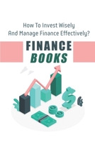 Finance Books: How To Invest Wisely And Manage Finance Effectively?: Investing Wisely B09CK8MXT3 Book Cover