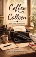 Coffee with Colleen Volume One Short Stories and Newspaper Articles spanning my writing career 1972994840 Book Cover