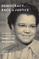 Democracy, Race, and Justice: The Speeches and Writings of Sadie T. M. Alexander 0300246706 Book Cover