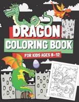 Dragon Coloring Book for Kids Ages 8-12: Coloring Pages with Cute Dragons for Boys and Girls, Gift for Children & Teenagers Who Love Mythical Creature B08NVGHLQ6 Book Cover