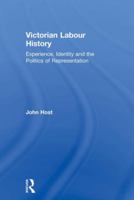 Victorian Labour History: Experience, Identity and the Politics of Representation 1138007196 Book Cover