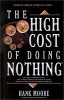 The High Cost of Doing Nothing: How to avoid troubles and assure success - Painting the Big Picture of Business Knowledge (Business Library Anthology Series) 188155421X Book Cover