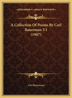 A Collection Of Poems By Carl Bauerman V1 (1907) 1169610137 Book Cover