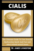 Cialis: The Ultimate Guide To Cure Erectile Dysfunction Quick And Fast and other related sexual issues B09T878YMV Book Cover