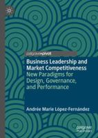 Business Leadership and Market Competitiveness. New Paradigms for Design, Governance, and Performance. 3030033465 Book Cover