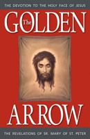The Golden Arrow: The Autobiography and Revelations of Sister Mary of St. Peter (1816-1848 on Devotion to the Holy Face of Jesus) 1791776213 Book Cover