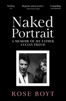 Naked Portrait: A Memoir of my Father Lucian Freud 1035024926 Book Cover