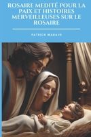 ROSAIRE MEDITE POUR LA PAIX ET HISTOIRES MERVEILLEUSES SUR LE ROSAIRE (Rosaires médités) (French Edition) B0DR73V7MC Book Cover