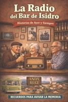 La radio del bar de Isidro: Una novela de letra grande, capítulos cortos y lectura fácil para personas mayores (Historias en Letra Grande) (Spanish Edition) B0GNB6BXMG Book Cover