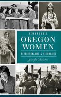Remarkable Oregon Women: Revolutionaries  Visionaries 1467118990 Book Cover