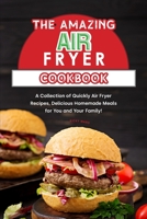 The Amazing Air Fryer Cookbook: A Collection of Quickly Air Fryer Recipes, Delicious Homemade Meals for You and Your Family! 1801838100 Book Cover