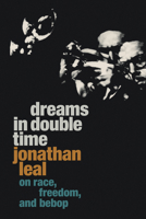 Dreams in Double Time: On Race, Freedom, and Bebop 1478019980 Book Cover