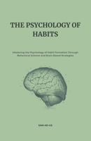 The Psychology of Habits: Mastering the Psychology of Habit Formation Through Behavioral Science and Brain-Based Strategies (Psychology Insights Series) B0H8DZTVHN Book Cover