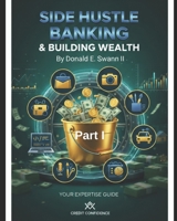 Side Hustle Banking & Building Wealth: Banking & Business (Part I) B0FJR5W413 Book Cover