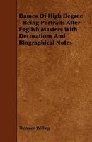 Dames Of High Degree - Being Portraits After English Masters With Decorations And Biographical Notes 1013462807 Book Cover