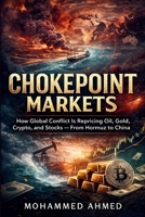 Chokepoint Markets: How Global Conflict Is Repricing Oil, Gold, Crypto, and Stocks — From Hormuz to China B0GWCDSHM9 Book Cover