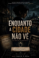 Enquanto A Cidade Não Vê: Um Thriller de Suspense Sobre Memória, Silêncio e os Crimes que São Paulo Prefere Esquecer (Portuguese Edition) B0H4QQFZ32 Book Cover