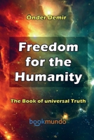 Freedom for the Humanity: The Book of universal Truth 9463861955 Book Cover