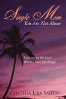 Single Mom You Are Not Alone: Leaning on the Lord When Times Get Rough 1425954995 Book Cover