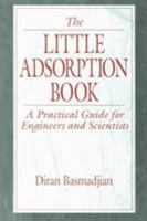 The Little Adsorption Book: A Practical Guide for Engineers and Scientists 0849326923 Book Cover