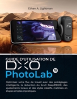 Guide d'utilisation de DxO PhotoLab 9: Optimisez votre flux de travail avec des préréglages intelligents, la réduction du bruit DeepPRIME, des ... maîtrisés en étapes simples et pratiques. B0FTSVNSJK Book Cover
