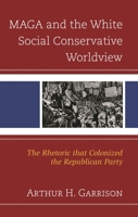 Maga and the White Social Conservative Worldview: The Rhetoric That Colonized the Republican Party 1666977276 Book Cover