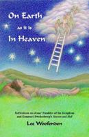 On Earth As It Is In Heaven: Reflections on Jesus' Parables of the Kingdom and Emanuel Swedenborg's Heaven and Hell 1595261753 Book Cover