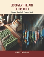 Discover the Art of Crochet: Modern Dishcloth Projects Book B0CTJSKTYR Book Cover