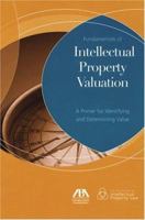 Fundamentals of Intellectual Property Valuation: A Primer for Identifying and Determining Value 1590314301 Book Cover