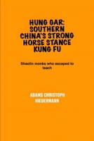Hung Gar: Southern China’s Strong Horse Stance Kung Fu: Shaolin monks who escaped to teach B0F4PGGQF1 Book Cover