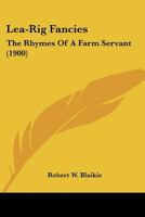 Lea-Rig Fancies: The Rhymes Of A Farm Servant 054886313X Book Cover