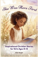 She Was Here First: Inspirational Christian Stories for Girls Ages 8–12: 21 Stories of Girls Like You— Alongside Bible Women Who Faced the Same Struggles B0GVHTFS6M Book Cover
