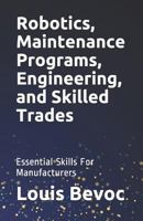 Robotics, Maintenance Programs, Engineering, and Skilled Trades: Essential Skills For Manufacturers 1794626670 Book Cover