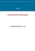 Das sächsische Artilleriekorps: Die Regimentsartillerie 1806 - 1815 3746016649 Book Cover