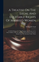 A Treatise On The Legal And Equitable Rights Of Married Women: As Well In Respect To Their Property And Persons As To Their Children. With An Appendix ... Statutes And The Decisions Under Them 1020460210 Book Cover