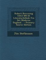 Robert Browning (1812-89) Et Literaturbillede Fra Det Moderne England... 1017786151 Book Cover