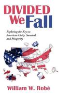 Divided We Fall: Exploring the Keys to American Unity, Survival, and Prosperity 1475942974 Book Cover
