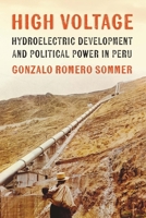 High Voltage: Hydroelectric Development and Political Power in Peru 1496235126 Book Cover