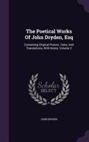 The Poetical Works of John Dryden, Esq: Containing Original Poems, Tales, and Translations, with Notes, Volume 2 1143913884 Book Cover