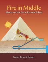 Fire in Middle: Mystery of the Great Pyramid Solved (Egyptian Mysteries Book 2) 1543904696 Book Cover