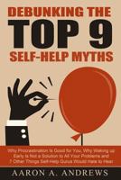 Debunking the Top 9 Self-Help Myths: Why Procrastination Is Good for You, Why Waking up Early Is Not a Solution to All Your Problems and 7 Other Things Self-Help Gurus Would Hate to Hear 1502546825 Book Cover