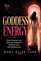 Goddess Energy: 7 Feminine Energy Practices to Stop Chasing Love, Awaken Your Divine Feminine, Heal Your Inner Child, Embody Self-Love, Radiate Magnetic Confidence & Manifest Love with Detachment 1970719303 Book Cover
