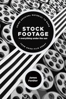 Stock Footage + Everything Under the Sun: Using Archival Material to Make Your Good Film Great 161593295X Book Cover