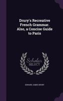 Drury'S Recreative French Grammar. Also, a Concise Guide to Paris 1377407845 Book Cover