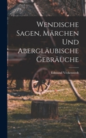 Wendische Sagen, Märchen und Abergläubische Gebräuche 1015791204 Book Cover
