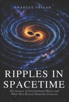 Ripples in Spacetime: The Science of Gravitational Waves and What They Reveal About the Universe B0GZH27KH1 Book Cover