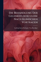 Die Behandlung Der Gelenkstuberculose Nach Klinischen Vortragen 1147770166 Book Cover