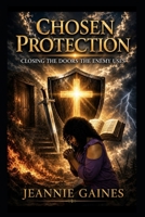 CHOSEN PROTECTION: Closing The Doors The Enemy Uses B0H7THPG36 Book Cover