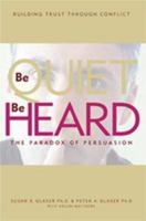 Be Quiet, Be Heard: The Paradox of Persuasion 0977261832 Book Cover