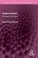 Arabia Unified: A Portrait of Ibn Saud 103252734X Book Cover